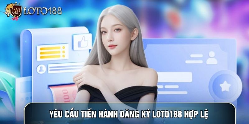 Yêu cầu tiến hành đăng ký LOTO188 hợp lệ Yêu cầu tiến hành đăng ký LOTO188 hợp lệ